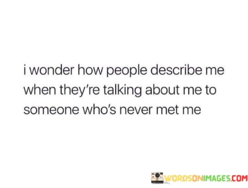 I-Wonder-How-People-Describe-Me-When-Theyre-Talking-About-Me-To-Someone-Quotes.jpeg