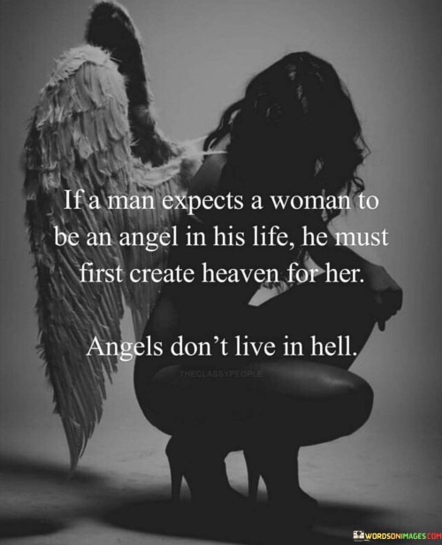 If A Man Expects A Woman To Be An Angel In His Life He Must First Create Quotes