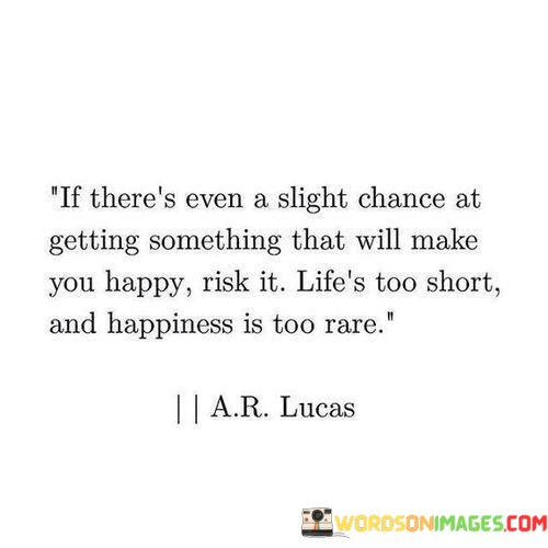 If-Theres-Even-A-Slight-Chance-At-Getting-Something-That-Will-Make-You-Happy-Quotes.jpeg