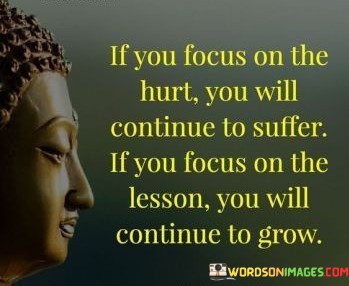 If-You-Focus-On-The-Hurt-You-Will-Continue-To-Suffer-Quotes