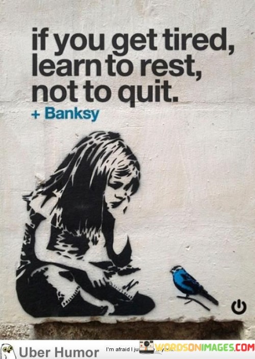 If You Get Tired Learn To Rest Not To Quiet Quotes