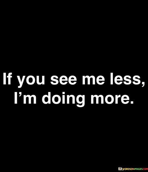 If You See Me Less I'm Doing More Quotes