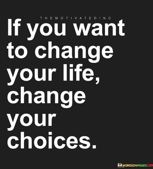 If-You-Want-To-Change-Your-Life-Change-Your-Choices-Quotes.jpeg