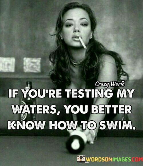 If You're Testing My Waters You Better Know How To Swim Quotes