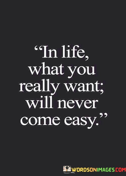 In-Life-What-You-Really-Want-Will-Never-Come-Easy-Quotes.jpeg