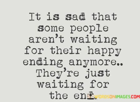 It-Is-Sad-That-Some-People-Arent-Waiting-For-Their-Happy-Ending-Quotes.jpeg