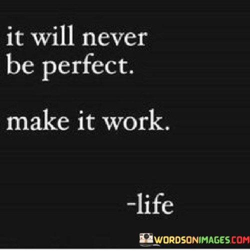 It-Will-Never-Be-Perfect-Make-It-Work-Quotes.jpeg