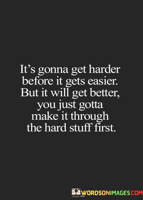Its-Gonna-Get-Harder-Before-It-Gets-Easier-But-It-Will-Get-Better-Quotes.jpeg