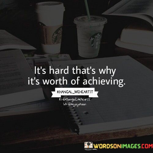 Its-Hard-Thats-Why-Its-Worth-Of-Achieving-Quotes.jpeg