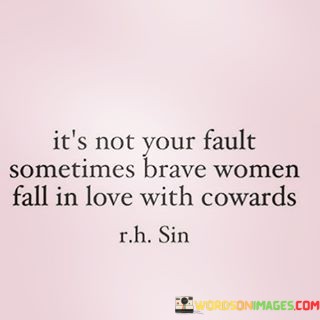 Its-Not-Your-Fault-Sometimes-Brave-Women-Fall-In-Love-Quotes.jpeg