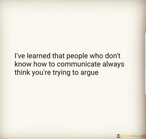 I've Learned That People Who Don't Know How To Communicate Quotes