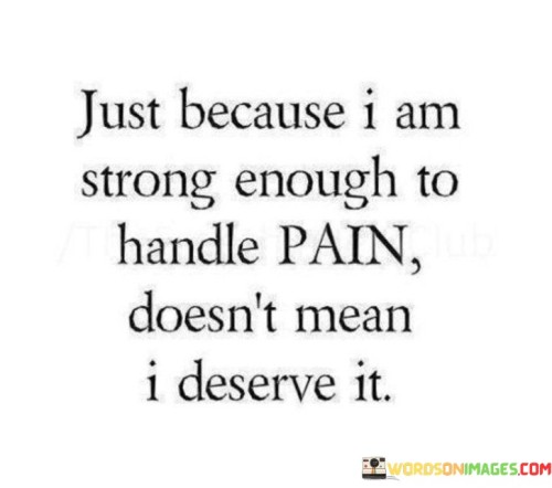 Just-Because-I-Am-Strong-Enough-To-Handle-Pain-Doesnt-Mean-Quotes.jpeg