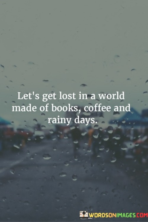 Lets-Get-Lost-In-A-World-Made-Of-Books-Coffee-And-Rainy-Days-Quotes.jpeg