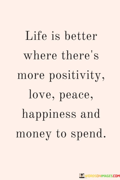 Life Is Better Where There's More Positivity Love Quotes