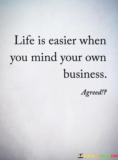 Life Is Easier When You Mind Your Own Business Quotes