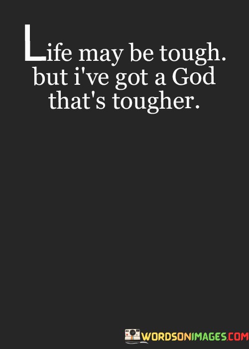 Life-May-Be-Tough-But-Ive-Got-A-Agod-Thats-Tougher-Quotes.jpeg