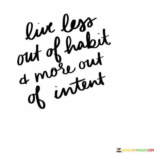 Live-Less-Out-Of-Habit-A-More-Out-Of-Intent-Quotes.jpeg