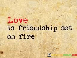 Love-Is-Friendship-Set-On-Fire-Quotes.jpeg