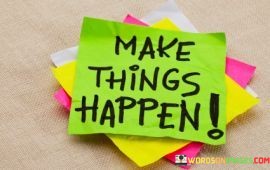 Make-Things-Happen-Quotes.jpeg