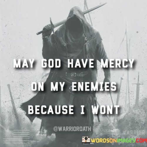 May-God-Have-Mercy-On-My-Enemies-Because-I-Wont-Quotes.jpeg