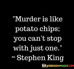 Murder-Is-Like-Potato-Chips-You-Cant-Stop-With-Quotes.jpeg