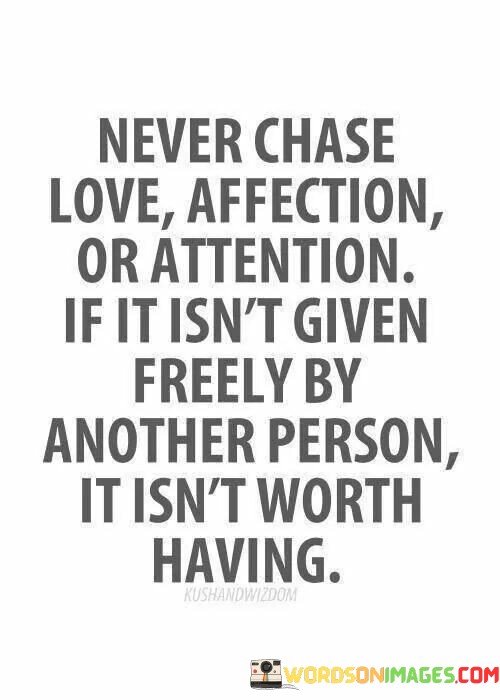 Never-Chase-Love-Affection-Or-Attention-If-It-Isnt-Given-Quotes.jpeg