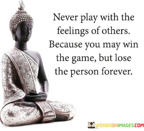 Never Play With The Feelings Of Others Because You May Win Quotes