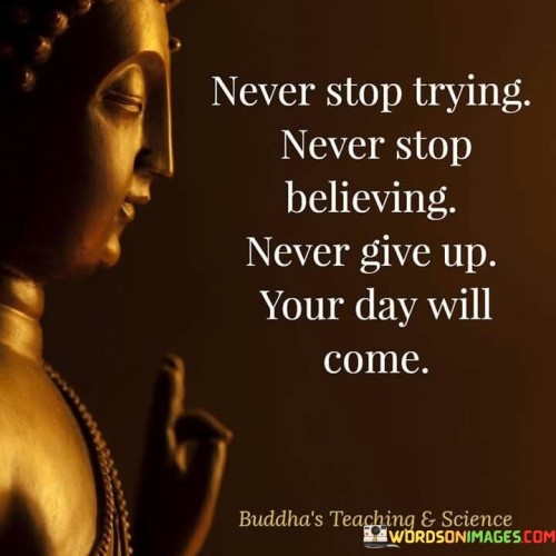 Never Stop Trying Never Stop Believing Never Give Up Your Day Will Come Quotes