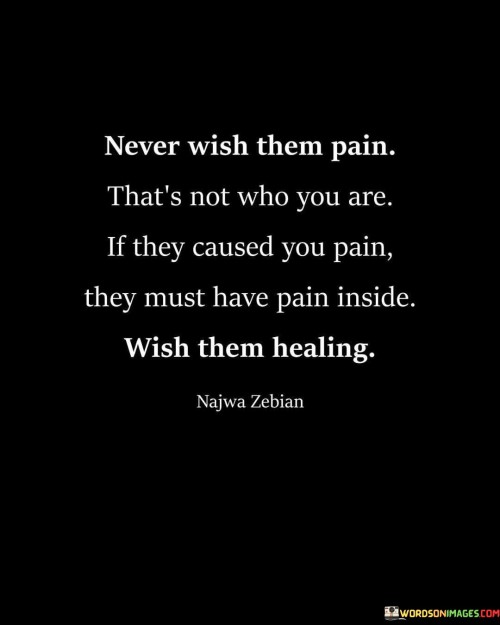 Never-Wish-Them-Pain-Thats-Not-Who-You-Are-If-They-Caused-You-Pain-Quotes.jpeg