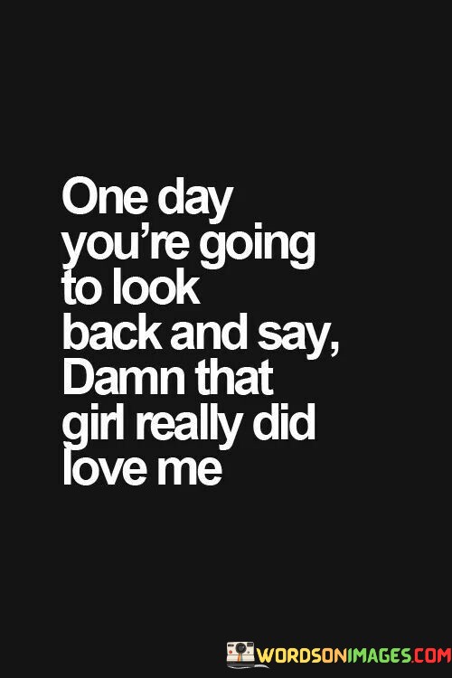 One-Day-Youre-Going-To-Look-Back-And-Say-Damn-That-Girl-Quotes.jpeg