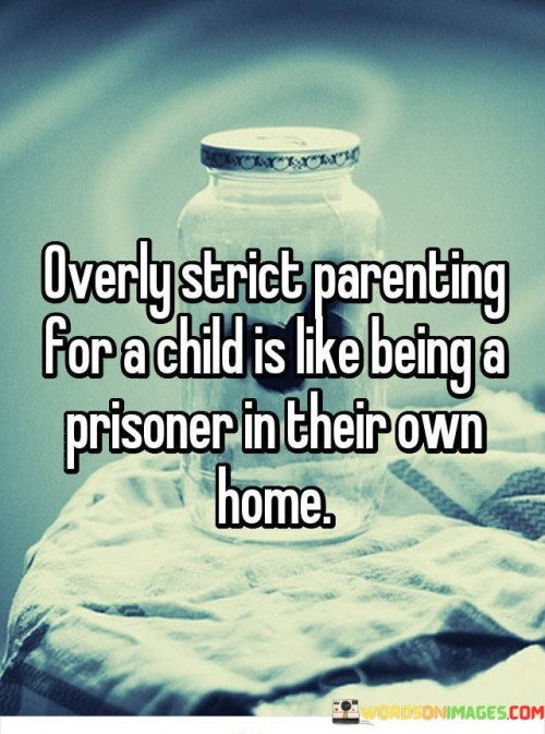 Overyly Strict Parenting For A Child Is Like Being A Prisoner Quotes