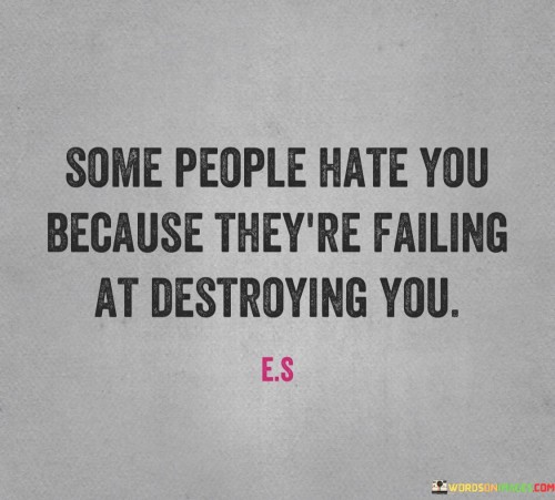 Some-People-Hate-You-Because-Theyre-Failing-At-Destroying-You-Quotes.jpeg