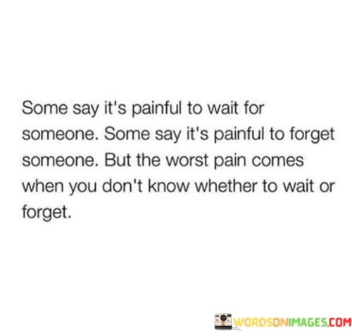 Some Say It's Painful To Wait For Someone Some Say It's Painful To Forget Quotes