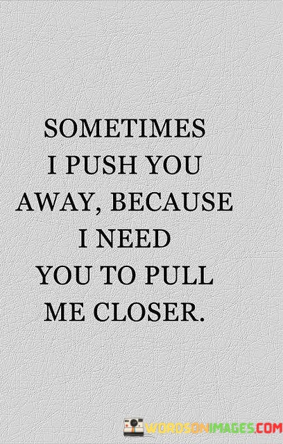 Sometimes-I-Push-You-Away-Because-I-Need-You-To-Pull-Quotes.jpeg