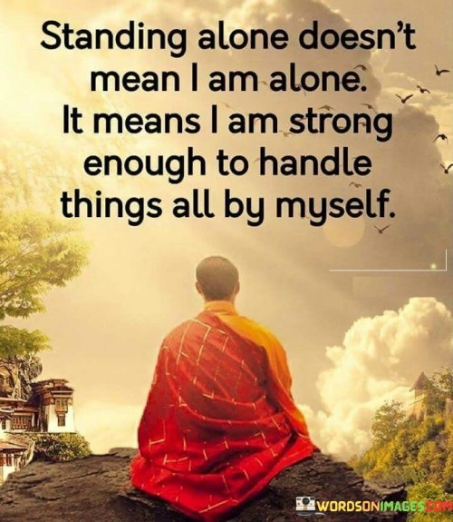 Standing Alone Doesn't Mean I Am Alone It Means I Am Strong Quotes