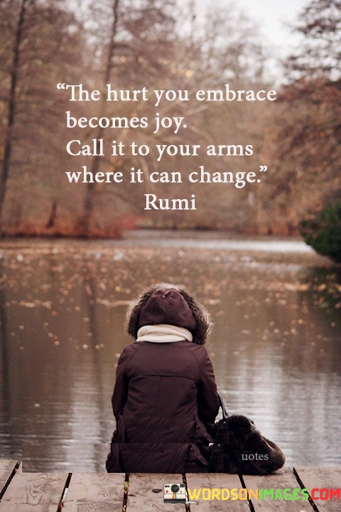 The-Hurt-You-Embrace-Becomes-Joy-Call-It-To-Your-Arms-Quotes.jpeg