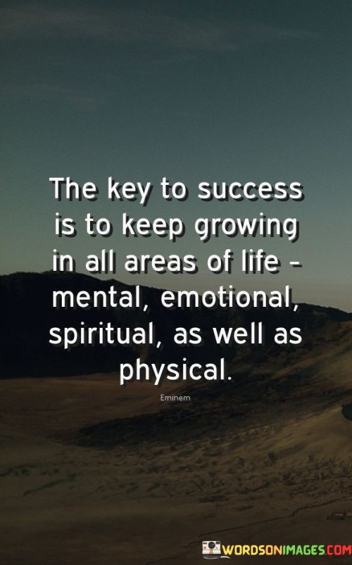 The-Key-To-Success-Is-To-Keep-Growing-In-All-Areas-Of-Life-Quotes.jpeg