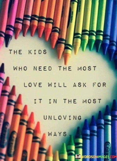 The Kids Who Need The Most Love Will Ask For Quotes