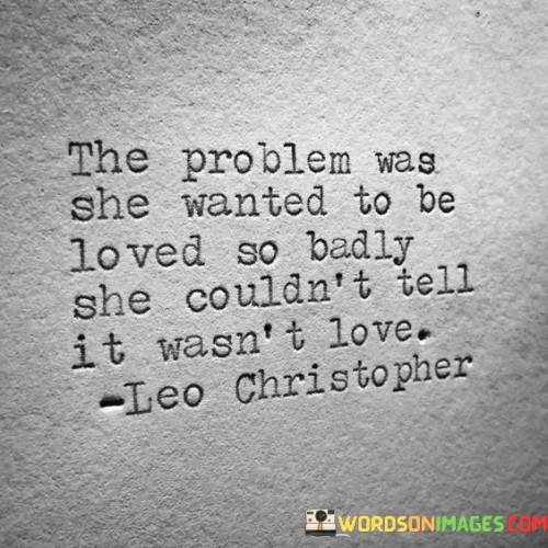 The-Problem-Was-She-Wanted-To-Be-Loved-So-Badly-She-Couldnt-Tell-Quotes.jpeg