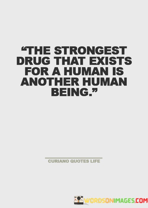 The-Strongest-Drug-That-Exists-For-A-Human-Is-Another-Human-Being-Quotes.jpeg