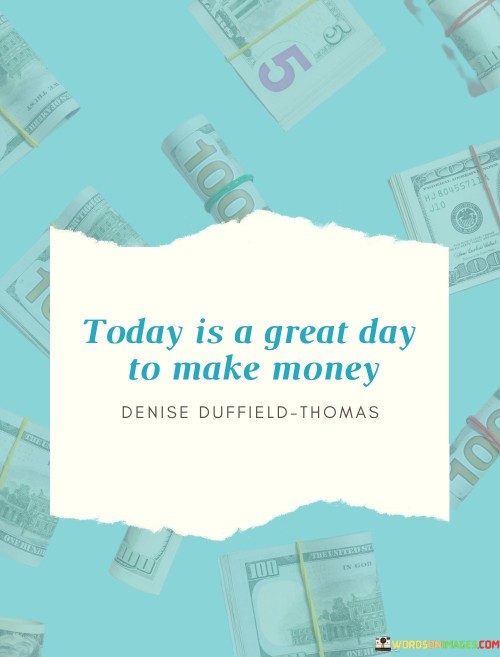 Today-Is-A-Great-Day-To-Make-Money-Quotes.jpeg