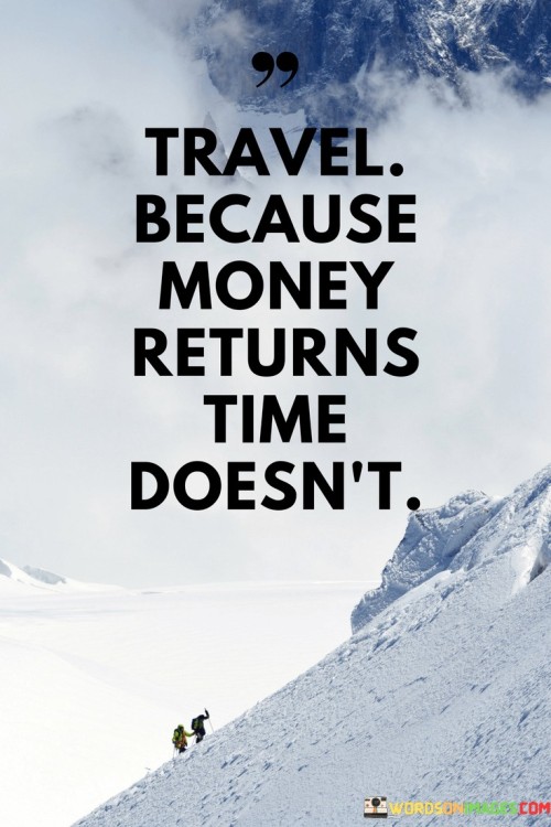 Travel-Because-Money-Returns-Time-Doesnt-Quotes.jpeg