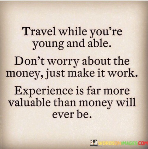 Travel-While-Youre-Young-And-Able-Dont-Worry-About-The-Money-Quotes.jpeg