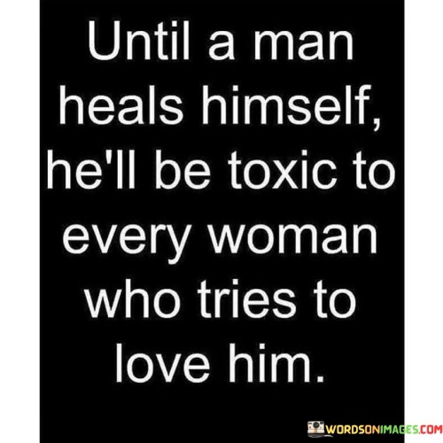 Until-A-Man-Heals-Himself-Hell-Be-Toxic-To-Every-Woman-Quotes.jpeg