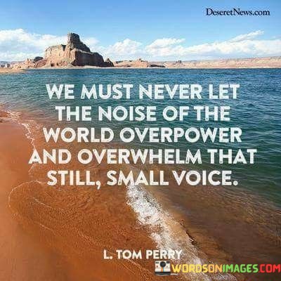 We-Must-Never-Let-The-Noise-Of-The-World-Overpower-Quotes.jpeg