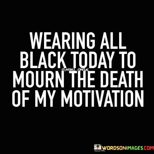 Wearing-All-Black-Today-To-Mourn-The-Death-Of-My-Motivation-Quotes.jpeg