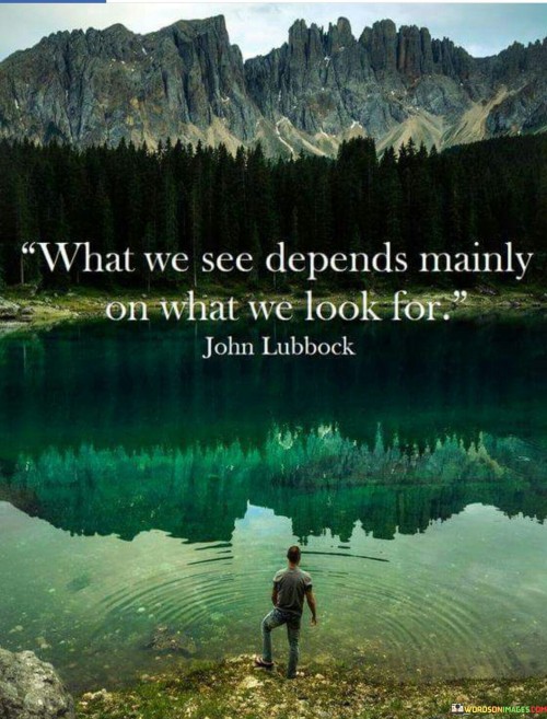 What-We-See-Depends-Mainly-On-What-We-Look-For-Quotes.jpeg