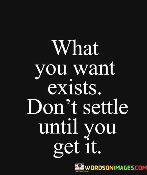 What-You-Want-Exists-Dont-Settle-Until-You-Get-It-Quotes.jpeg