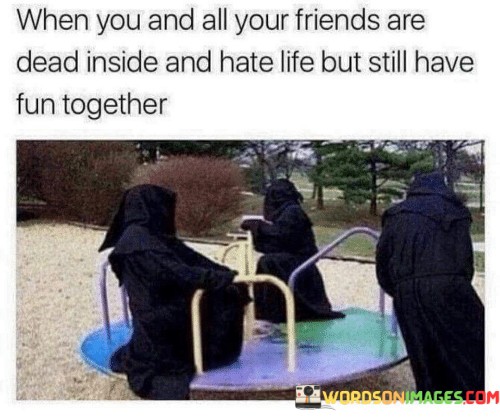 When-You-And-All-Your-Friends-Are-Dead-Inside-And-Hate-Life-But-Still-Quotes.jpeg
