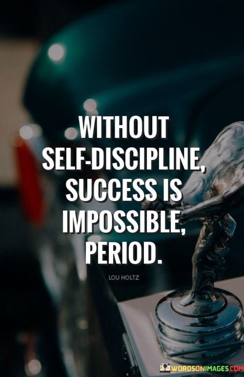 Without-Self-Discipline-Success-Is-Impossible-Period-Quotes.jpeg